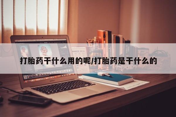正品私人卖打胎药微信打胎药干什么用的呢/打胎药是干什么的