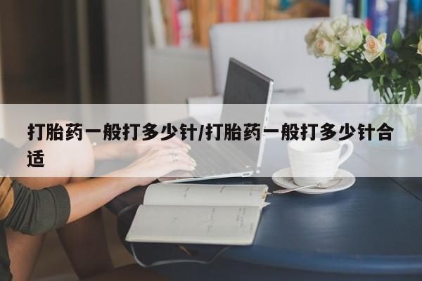 正品私人卖打胎药微信打胎药一般打多少针/打胎药一般打多少针合适