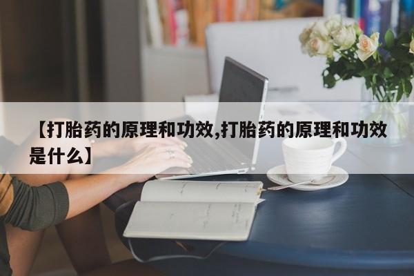 正品私人卖打胎药微信【打胎药的原理和功效,打胎药的原理和功效是什么】