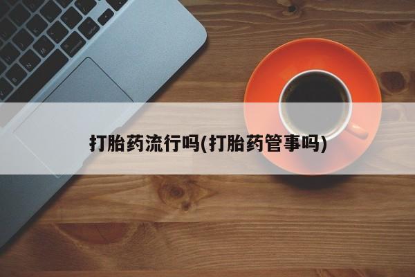 正品私人卖打胎药微信打胎药流行吗(打胎药管事吗)