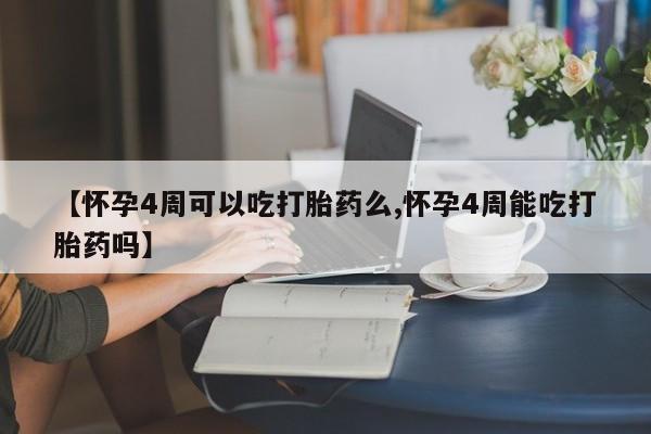 正品私人卖打胎药微信【怀孕4周可以吃打胎药么,怀孕4周能吃打胎药吗】