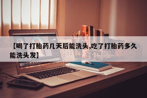 正品私人卖打胎药微信【喝了打胎药几天后能洗头,吃了打胎药多久能洗头发】