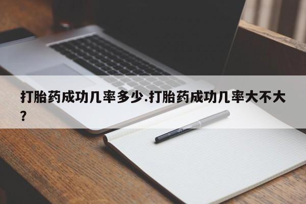 正品私人卖打胎药微信打胎药成功几率多少.打胎药成功几率大不大？