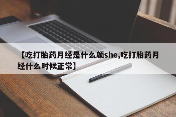 正品私人卖打胎药微信【吃打胎药月经是什么颜she,吃打胎药月经什么时候正常】