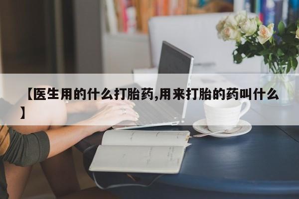正品私人卖打胎药微信【医生用的什么打胎药,用来打胎的药叫什么】