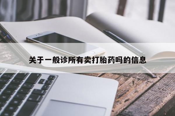 正品私人卖打胎药微信关于一般诊所有卖打胎药吗的信息